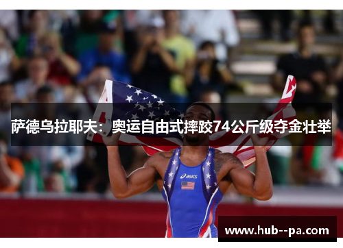 萨德乌拉耶夫：奥运自由式摔跤74公斤级夺金壮举