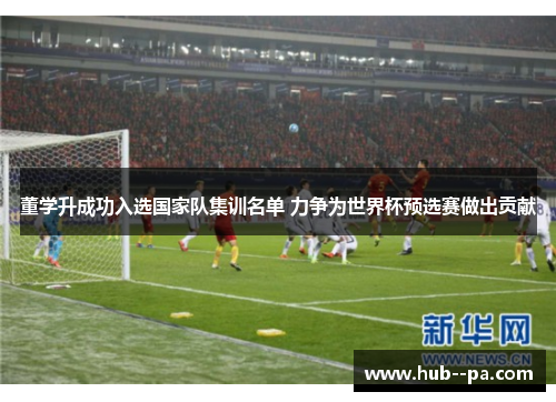 董学升成功入选国家队集训名单 力争为世界杯预选赛做出贡献
