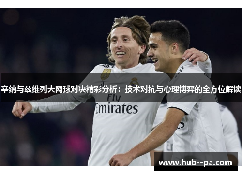 辛纳与兹维列夫网球对决精彩分析：技术对抗与心理博弈的全方位解读