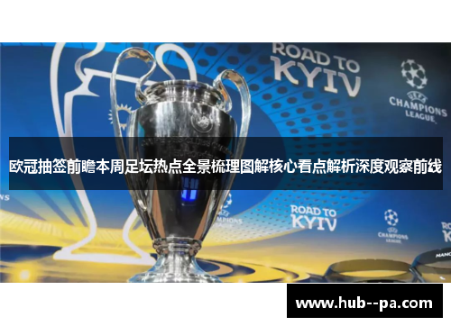 欧冠抽签前瞻本周足坛热点全景梳理图解核心看点解析深度观察前线