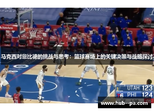 马克西对恩比德的挑战与思考：篮球赛场上的关键决策与战略探讨