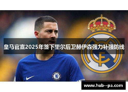 皇马官宣2025年签下里尔后卫赫伊森强力补强防线