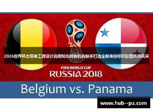 2026世界杯志愿者工牌设计亮相知名时尚机构联手打造全新身份标识彰显赛事风采 2026世界杯志愿者工牌设计亮相知名时尚机构联手打造全新身份标识彰显赛事风采