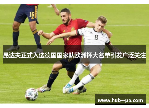 昂达夫正式入选德国国家队欧洲杯大名单引发广泛关注